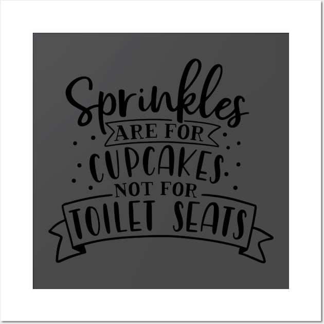 Sprinkles are for cupcakes not for toilet seats Wall Art by berleeev